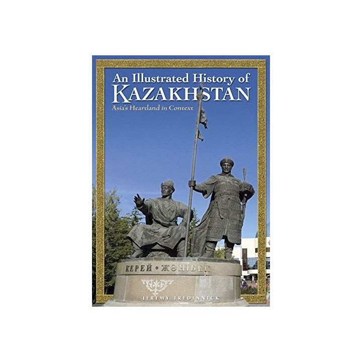An Illustrated History of Kazakhstan: Asia's Heartland in Context